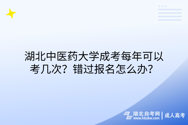 湖北中醫(yī)藥大學(xué)成考每年可以考幾次？錯(cuò)過(guò)報(bào)名怎么辦？