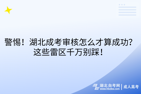 警惕！湖北成考審核怎么才算成功？這些雷區(qū)千萬別踩！