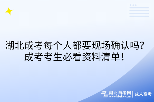 湖北成考每個(gè)人都要現(xiàn)場(chǎng)確認(rèn)嗎？成考考生必看資料清單！