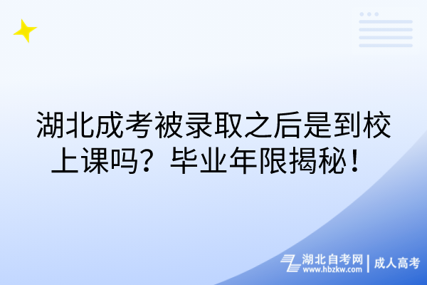 湖北成考被錄取之后是到校上課嗎？畢業(yè)年限揭秘！