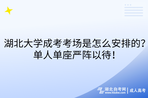 湖北大學(xué)成考考場是怎么安排的？單人單座嚴(yán)陣以待！