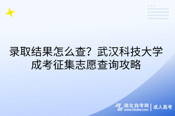 錄取結(jié)果怎么查？武漢科技大學(xué)成考征集志愿查詢攻略