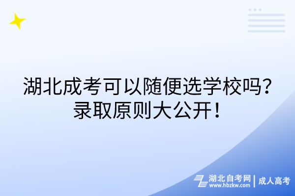 湖北成考可以隨便選學(xué)校嗎？錄取原則大公開！