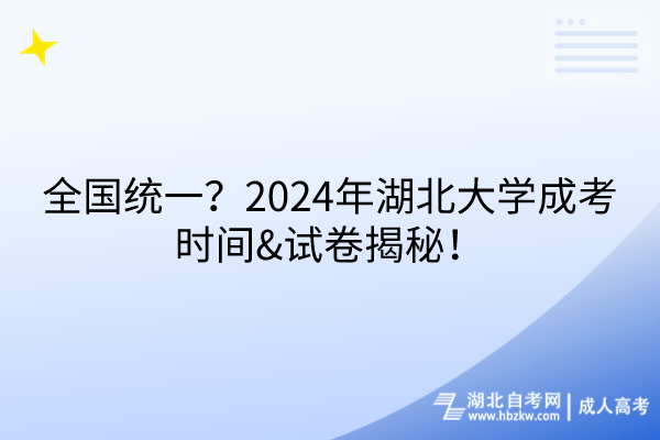 全國統(tǒng)一？2024年湖北大學(xué)成考時間&試卷揭秘！