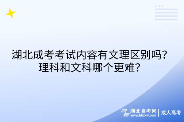 湖北成考考試內(nèi)容有文理區(qū)別嗎？理科和文科哪個更難？