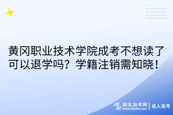 黃岡職業(yè)技術(shù)學(xué)院成考不想讀了可以退學(xué)嗎？學(xué)籍注銷需知曉！