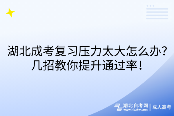 湖北成考復(fù)習(xí)壓力太大怎么辦？幾招教你提升通過(guò)率！