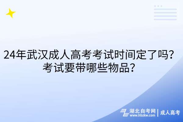 24年武漢成人高考考試時(shí)間定了嗎？考試要帶哪些物品？