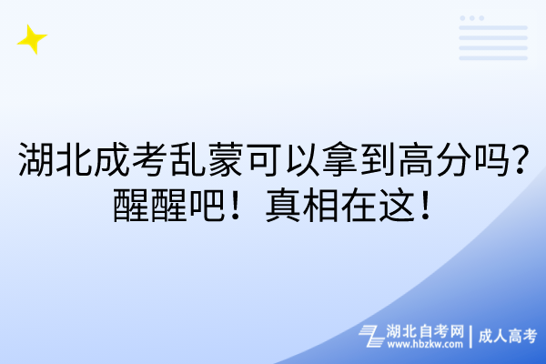 湖北成考亂蒙可以拿到高分嗎？醒醒吧！真相在這！