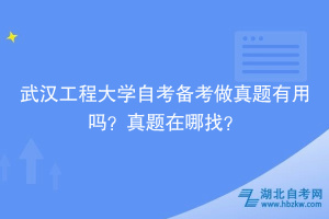 武漢工程大學(xué)自考備考做真題有用嗎？真題在哪找？