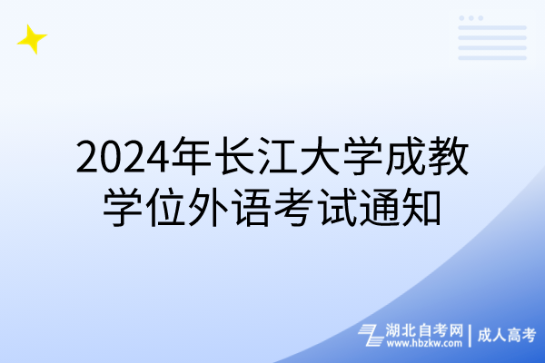 2024年長(zhǎng)江大學(xué)成教學(xué)位外語考試通知