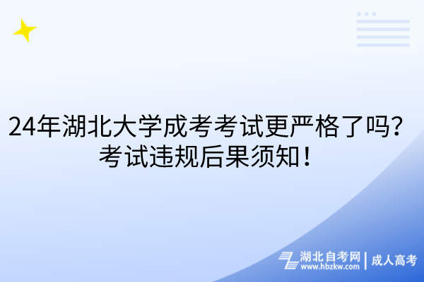 24年湖北大學成考考試更嚴格了嗎？考試違規(guī)后果須知！