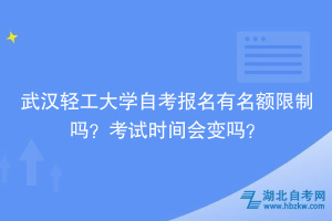 武漢輕工大學自考報名有名額限制嗎？考試時間會變嗎？