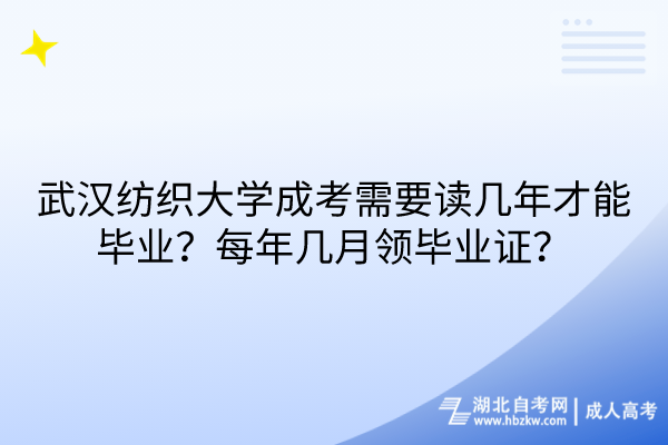 武漢紡織大學(xué)成考需要讀幾年才能畢業(yè)？每年幾月領(lǐng)畢業(yè)證？