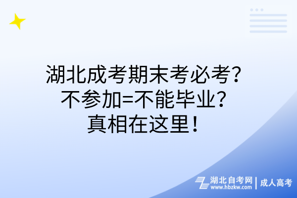 湖北成考期末考必考？不參加=不能畢業(yè)？真相在這里！