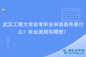 武漢工程大學(xué)自考?畢業(yè)申請條件是什么？畢業(yè)流程有哪些？