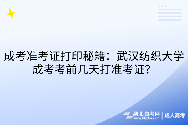 成考準(zhǔn)考證打印秘籍：武漢紡織大學(xué)成考考前幾天打準(zhǔn)考證？