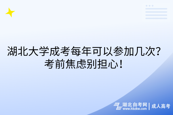 湖北大學(xué)成考每年可以參加幾次？考前焦慮別擔(dān)心！