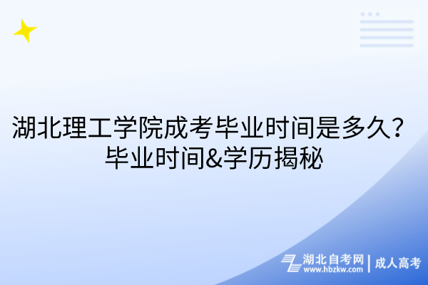 湖北理工學(xué)院成考畢業(yè)時(shí)間是多久？畢業(yè)時(shí)間&學(xué)歷揭秘