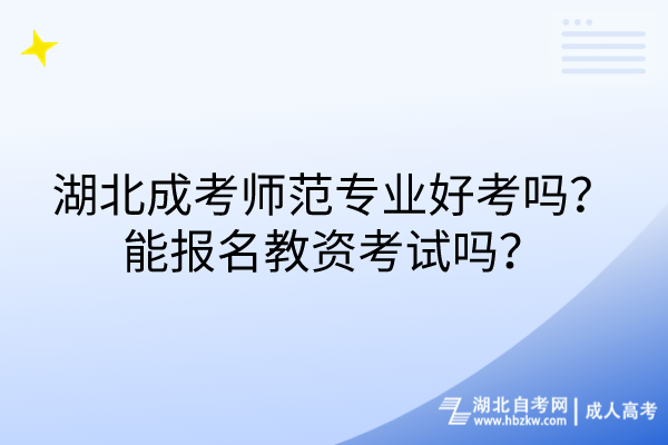 湖北成考師范專業(yè)好考嗎？能報名教資考試嗎？