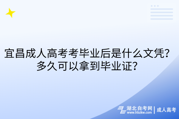 宜昌成人高考考畢業(yè)后是什么文憑？多久可以拿到畢業(yè)證？