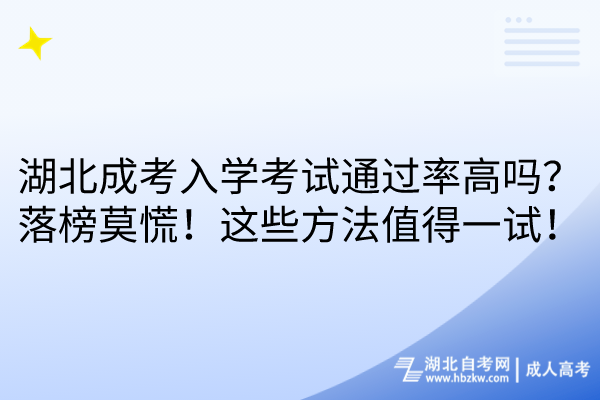 湖北成考入學(xué)考試通過率高嗎？落榜莫慌！這些方法值得一試！