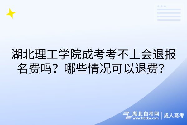 湖北理工學(xué)院成考考不上會(huì)退報(bào)名費(fèi)嗎？哪些情況可以退費(fèi)？