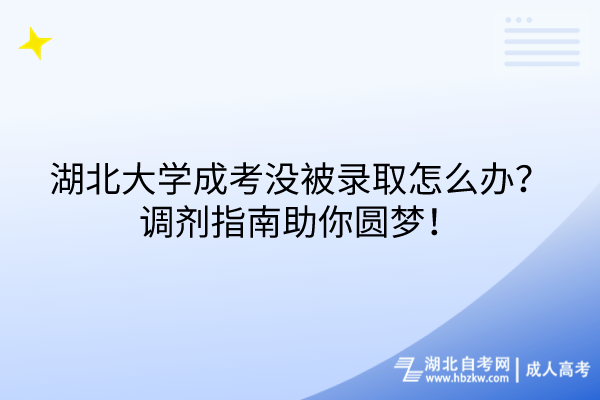 湖北大學(xué)成考沒被錄取怎么辦？調(diào)劑指南助你圓夢！