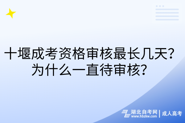 十堰成考資格審核最長幾天？為什么一直待審核？