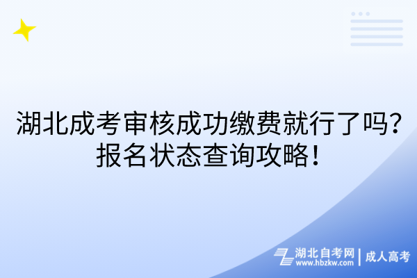 湖北成考審核成功繳費(fèi)就行了嗎？報(bào)名狀態(tài)查詢攻略！