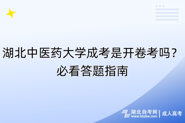 湖北中醫(yī)藥大學(xué)成考是開(kāi)卷考嗎？必看答題指南