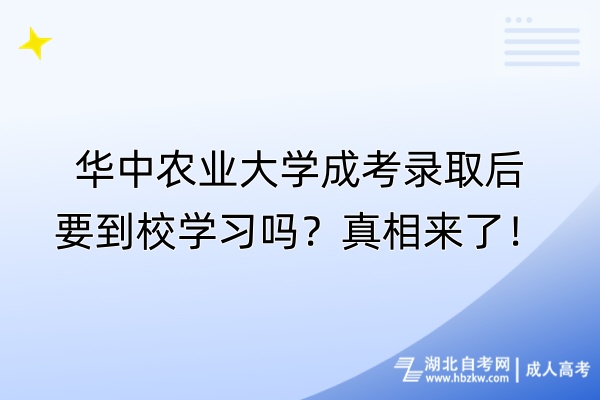 華中農(nóng)業(yè)大學(xué)成考錄取后要到校學(xué)習(xí)嗎？真相來了！