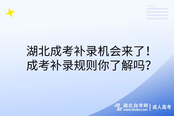 湖北成考補(bǔ)錄機(jī)會(huì)來了！成考補(bǔ)錄規(guī)則你了解嗎？(1)