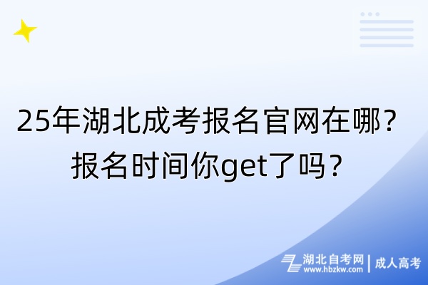 25年湖北成考報名官網(wǎng)在哪？報名時間你get了嗎？