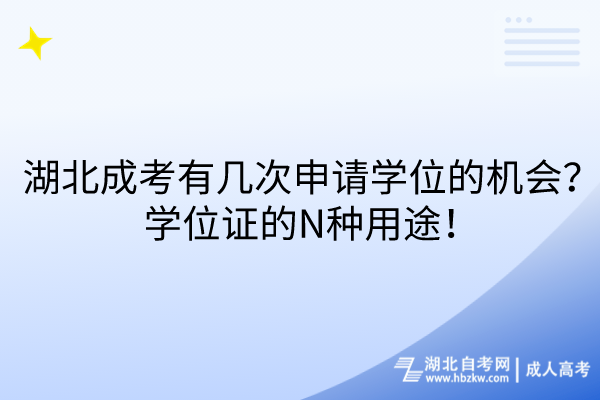 湖北成考有幾次申請(qǐng)學(xué)位的機(jī)會(huì)？學(xué)位證的N種用途！