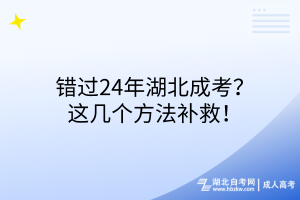 錯過24年湖北成考？這幾個方法補救！