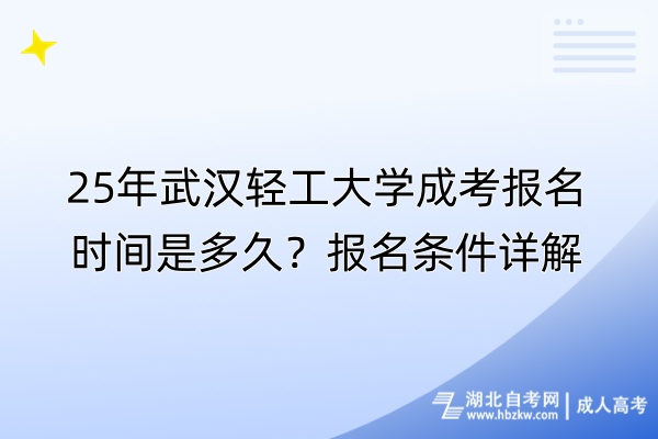 25年武漢輕工大學(xué)成考報(bào)名時(shí)間是多久？報(bào)名條件詳解