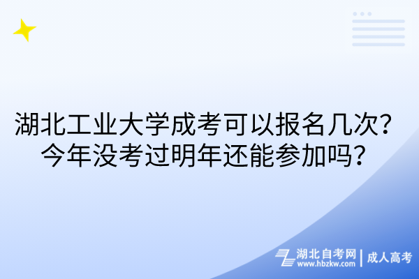 湖北工業(yè)大學(xué)成考可以報(bào)名幾次？今年沒考過明年還能參加嗎？