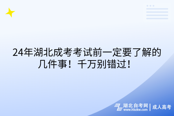 24年湖北成考考試前一定要了解的幾件事！千萬別錯過！