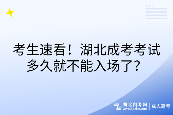 考生速看！湖北成考考試多久就不能入場(chǎng)了？