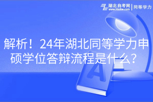 解析！24年湖北同等學力申碩學位答辯流程是什么？