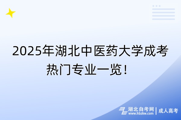 2025年湖北中醫(yī)藥大學(xué)成考熱門專業(yè)一覽！