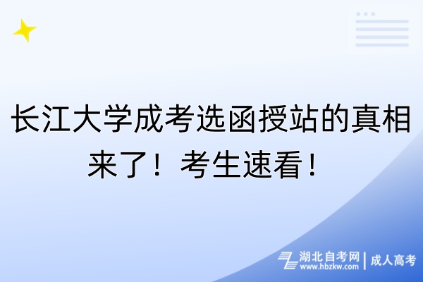 長(zhǎng)江大學(xué)成考選函授站的真相來了！考生速看！