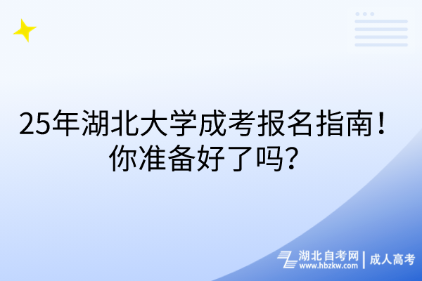 25年湖北大學(xué)成考報名指南！你準(zhǔn)備好了嗎？