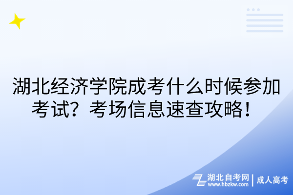 湖北經(jīng)濟學(xué)院成考什么時候參加考試？考場信息速查攻略！