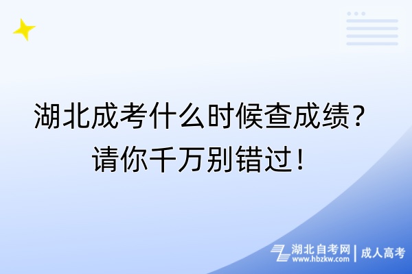 湖北成考什么時候查成績？請你千萬別錯過！