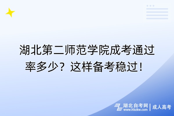 湖北第二師范學(xué)院成考通過率多少？這樣備考穩(wěn)過！