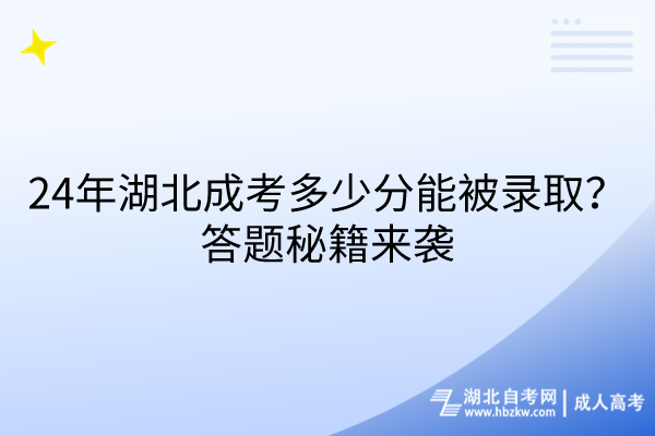 24年湖北成考多少分能被錄取？答題秘籍來襲