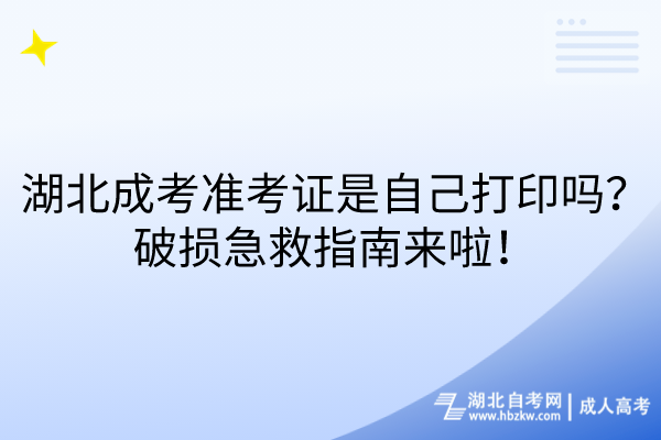 湖北成考準(zhǔn)考證是自己打印嗎？破損急救指南來(lái)啦！