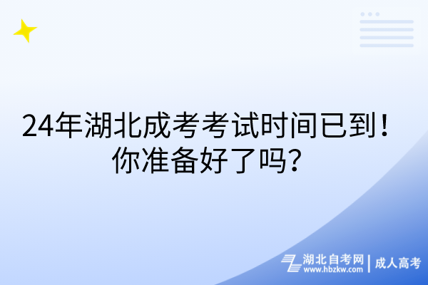 24年湖北成考考試時間已到！你準(zhǔn)備好了嗎？